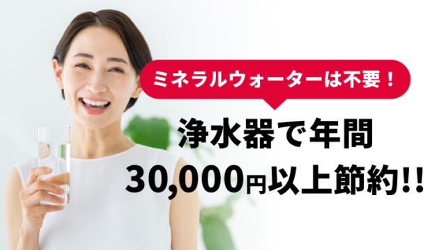 ミネラルウォーターは不要！浄水器で年間30,000円以上節約！